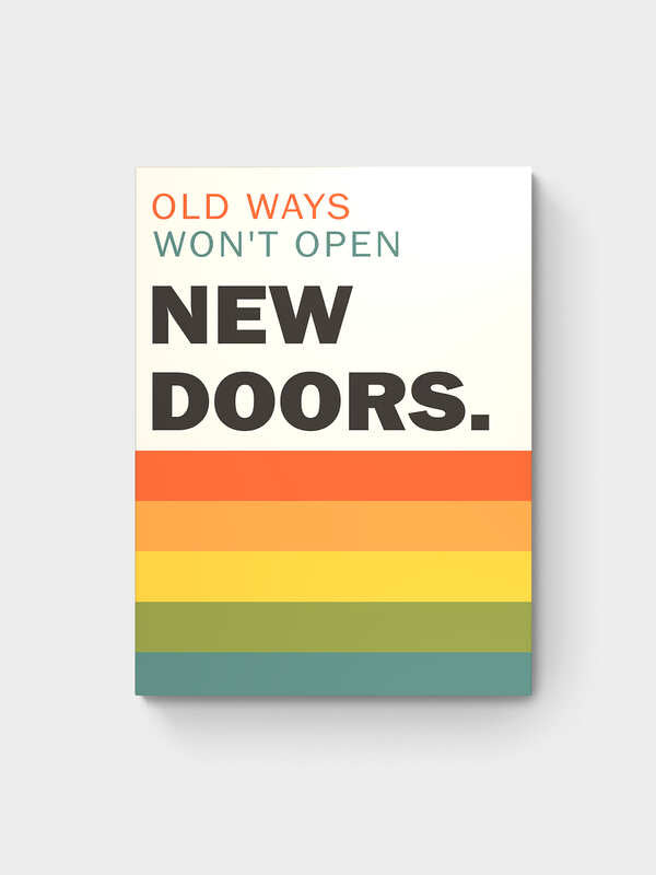 OLD WAYS WON'T OPEN NEW DOORS
