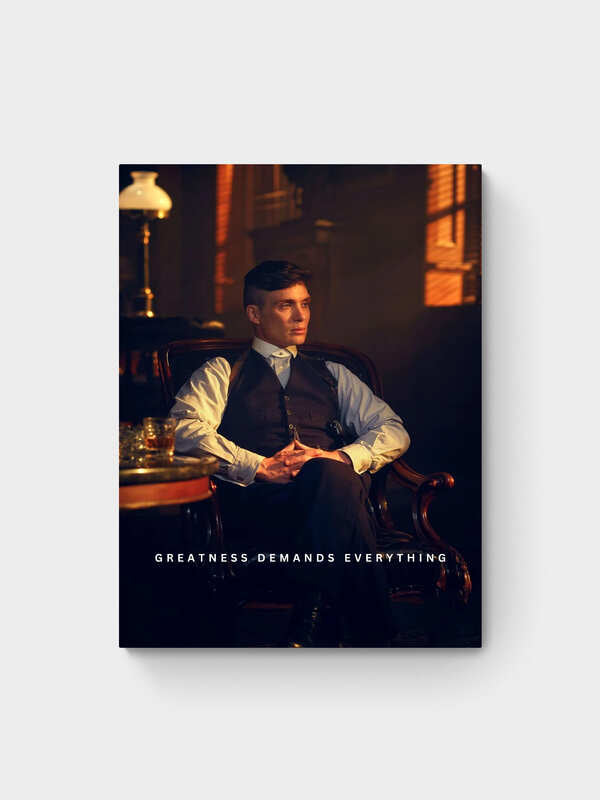 PEAKY BLINDERS - GREATNESS DEMANDS EVERYTHING