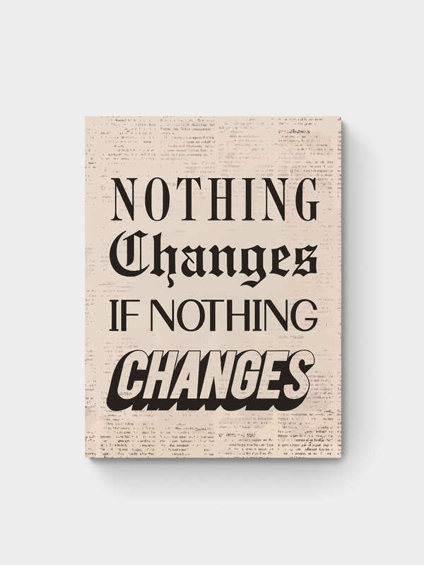NOTHING CHANGES IF NOTHING CHANGES