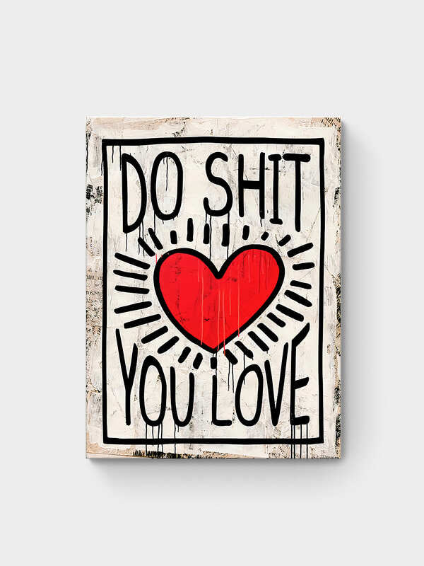 DO SHIT YOU LOVE
