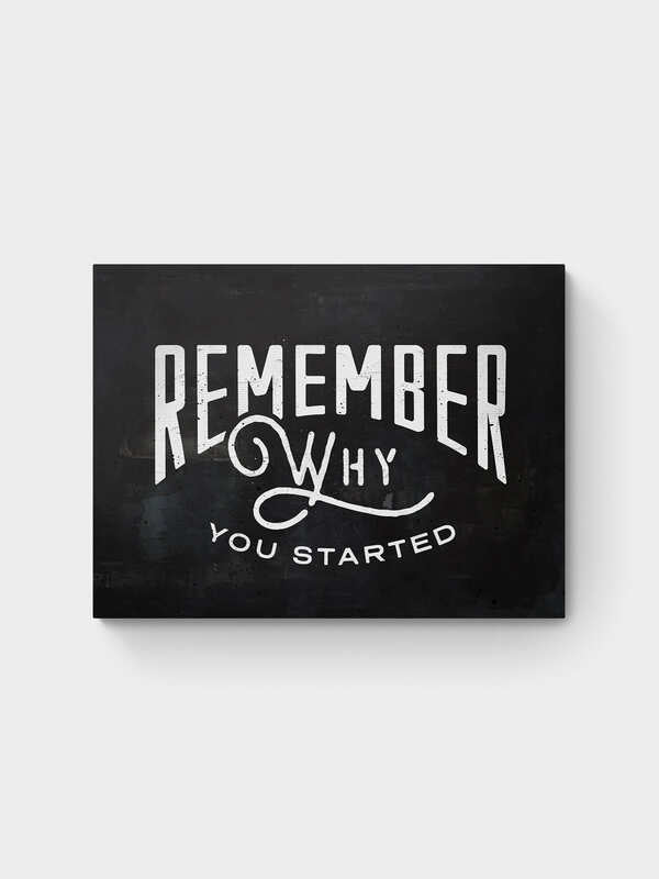 REMEMBER WHY YOU STARTED