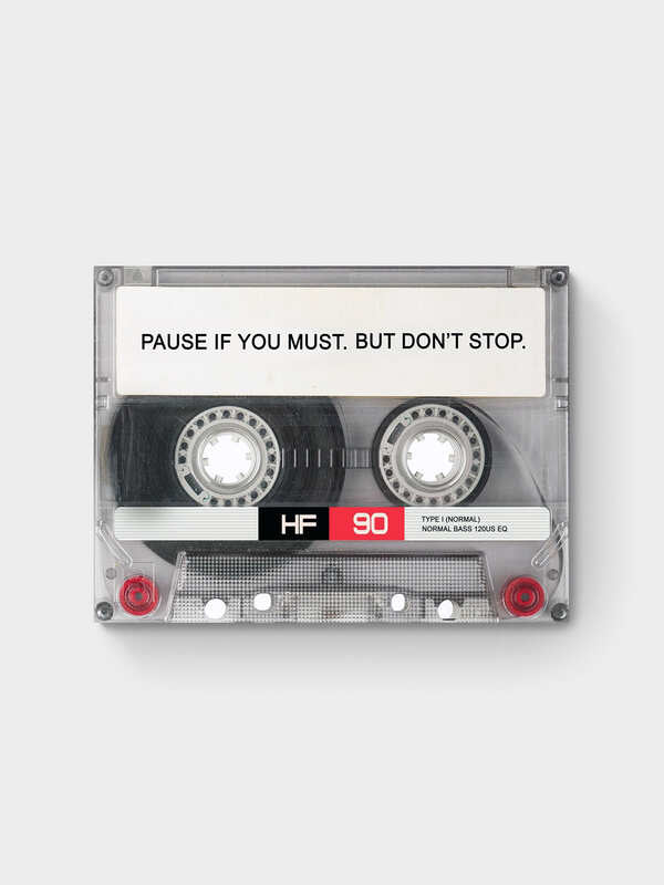 PAUSE IF YOU MUST. BUT DON’T STOP