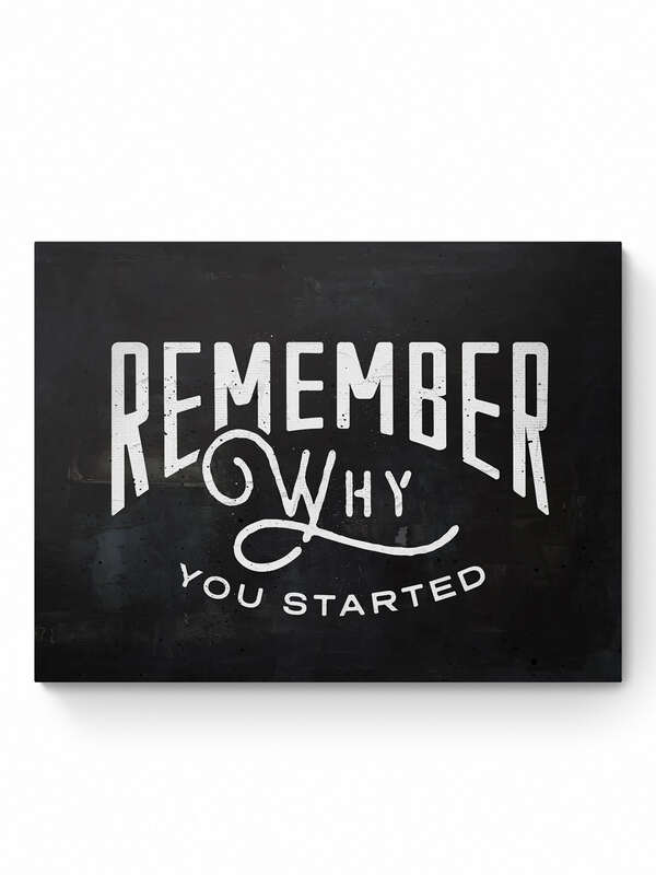 REMEMBER WHY YOU STARTED