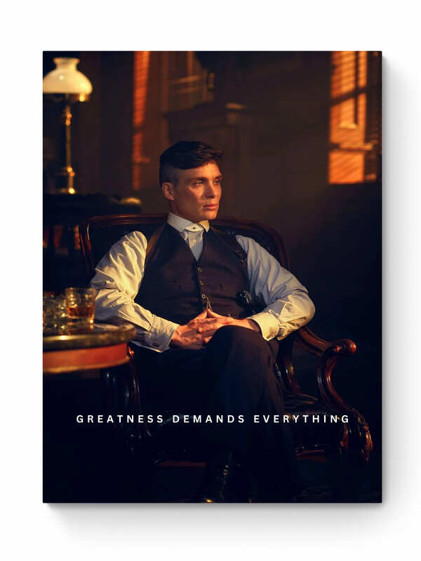 PEAKY BLINDERS - GREATNESS DEMANDS EVERYTHING
